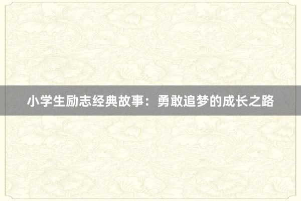 小学生励志经典故事:勇敢追梦的成长之路